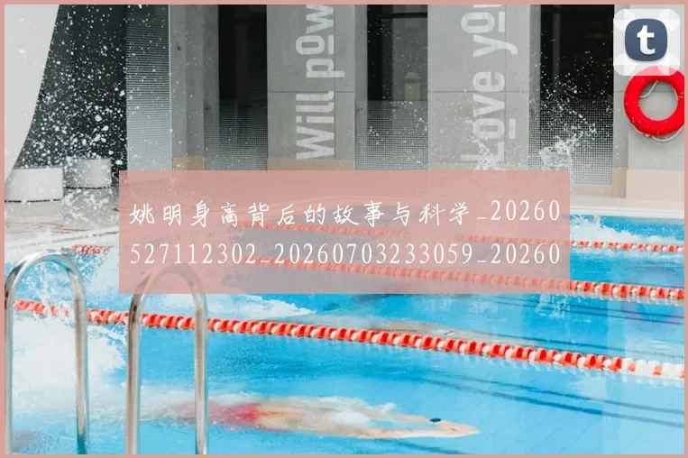 姚明身高背后的故事与科学_20260527112302_20260703233059_20260720192444