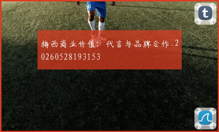 梅西商业价值：代言与品牌合作_20260528193153