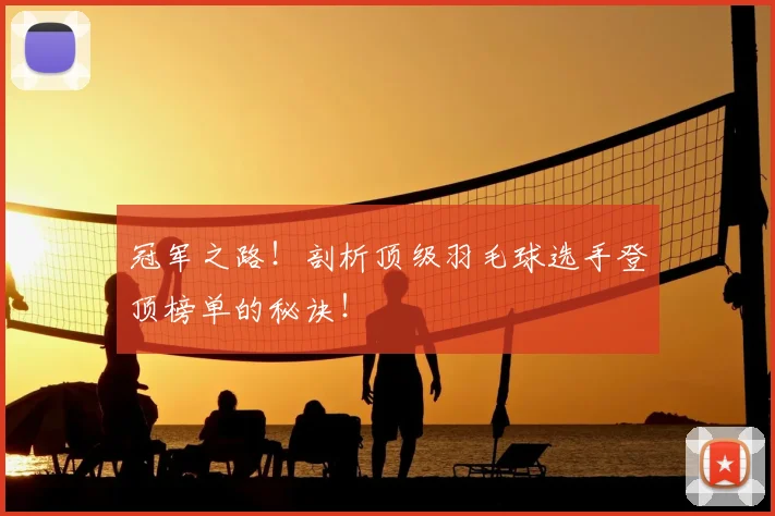 冠军之路!剖析顶级羽毛球选手登顶榜单的秘诀!
