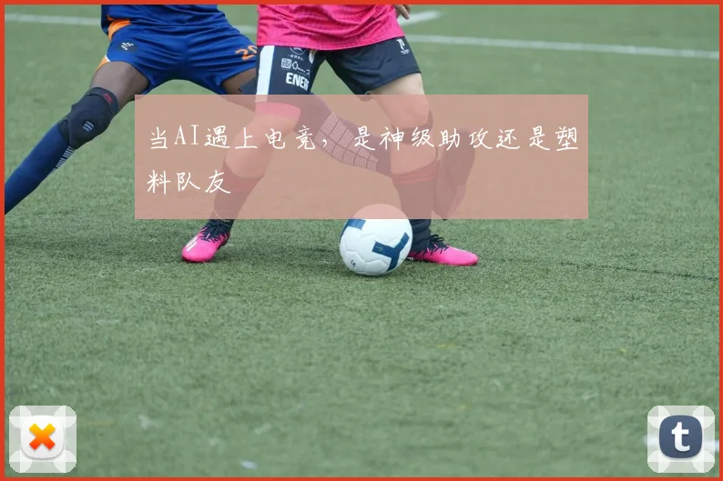 当AI遇上电竞,是神级助攻还是塑料队友