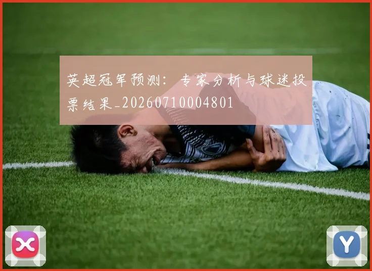 英超冠军预测：专家分析与球迷投票结果_20260710004801