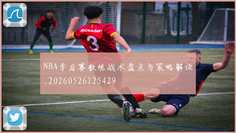 NBA季后赛教练战术盘点与策略解读_20260526125429